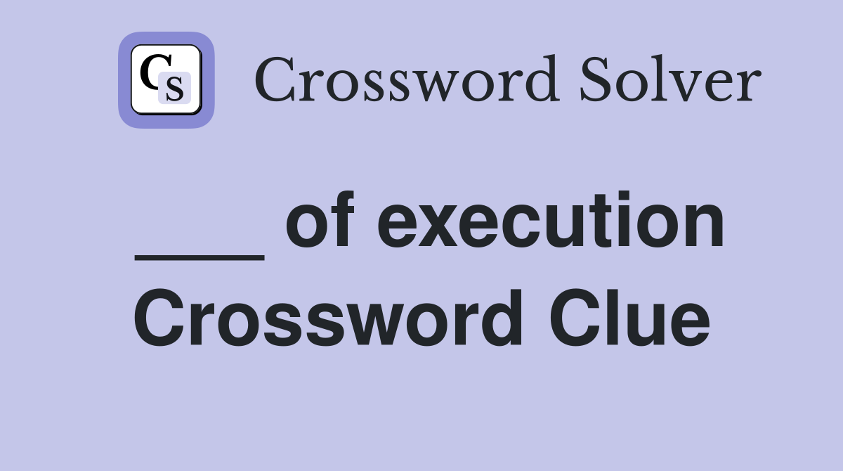 ___ of execution Crossword Clue