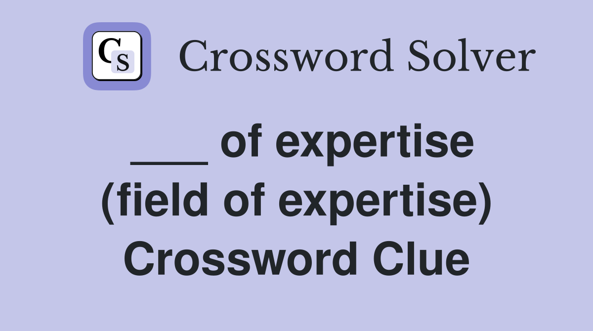___ of expertise (field of expertise) Crossword Clue