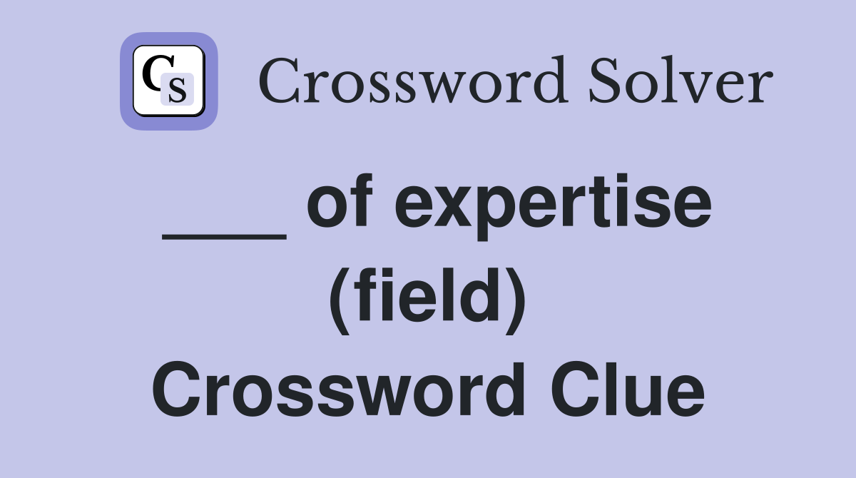 ___ of expertise (field) Crossword Clue