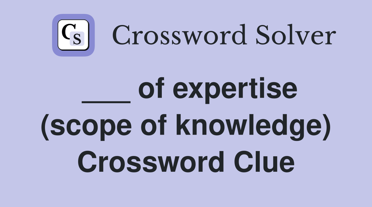 ___ of expertise (scope of knowledge) Crossword Clue