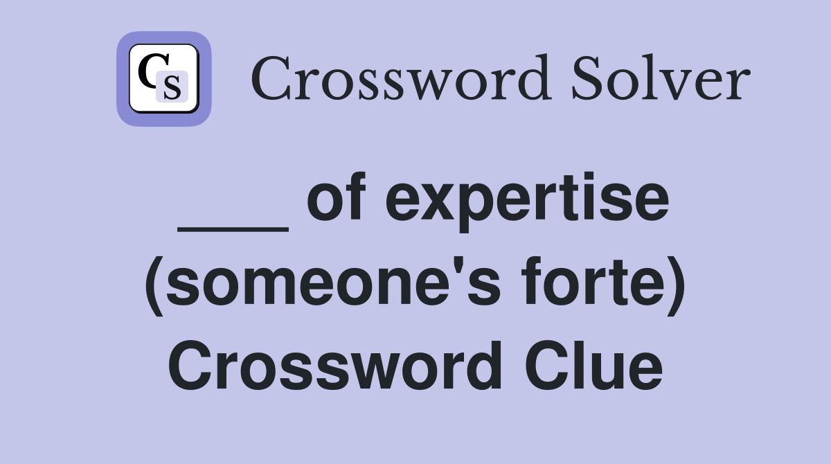 ___ of expertise (someone's forte) Crossword Clue