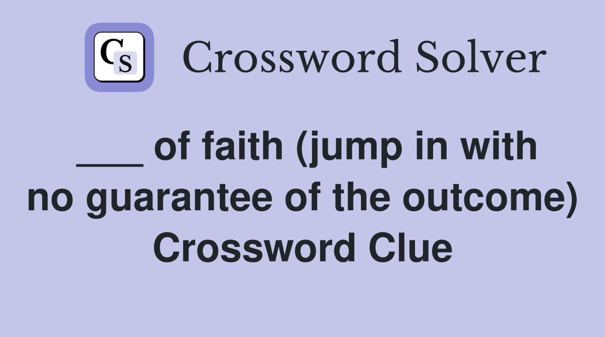 ___ of faith (jump in with no guarantee of the outcome) Crossword Clue