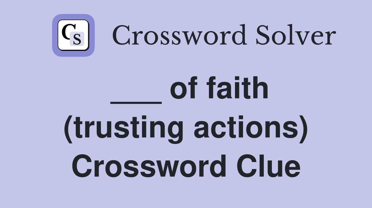 ___ of faith (trusting actions) Crossword Clue