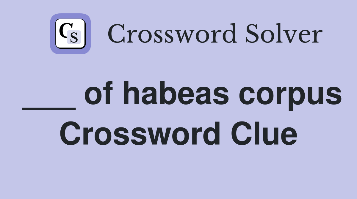 ___ of habeas corpus Crossword Clue