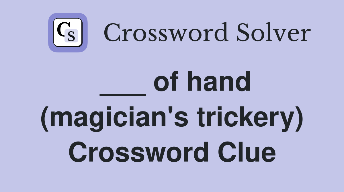 ___ of hand (magician's trickery) Crossword Clue