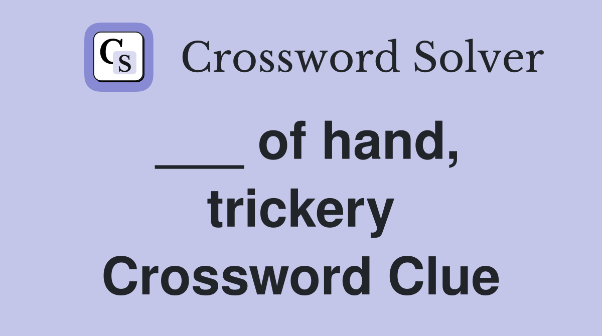 ___ of hand, trickery Crossword Clue