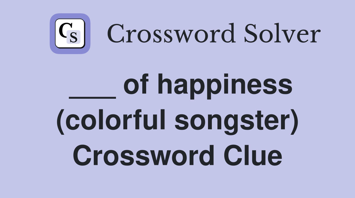 ___ of happiness (colorful songster) Crossword Clue