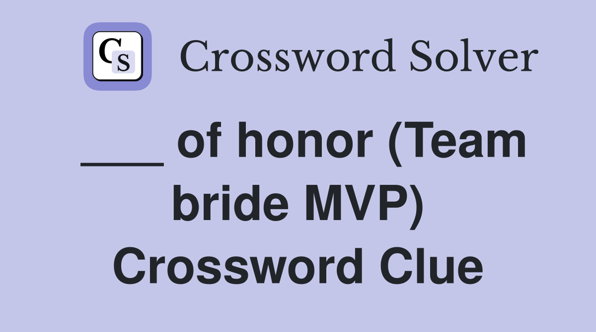 ___ of honor (Team bride MVP) Crossword Clue