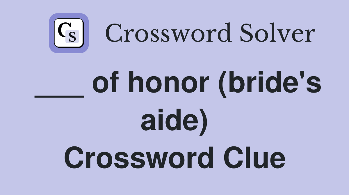 ___ of honor (bride's aide) Crossword Clue