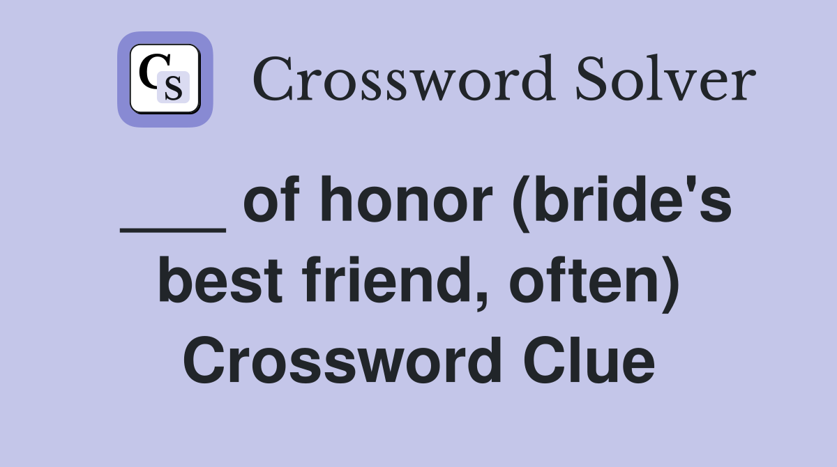 ___ of honor (bride's best friend, often) Crossword Clue