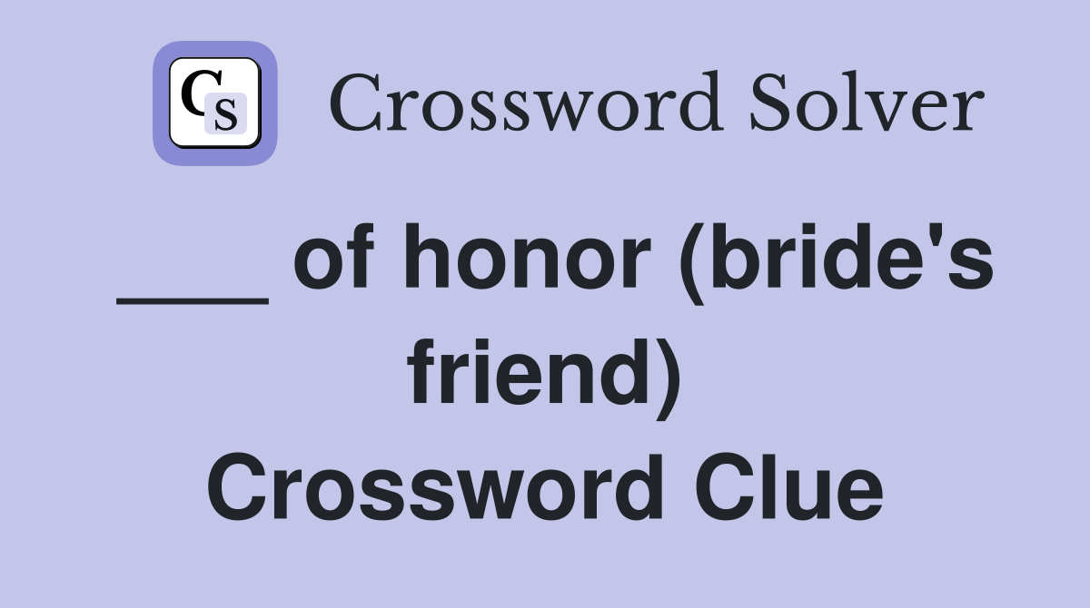 ___ of honor (bride's friend) Crossword Clue