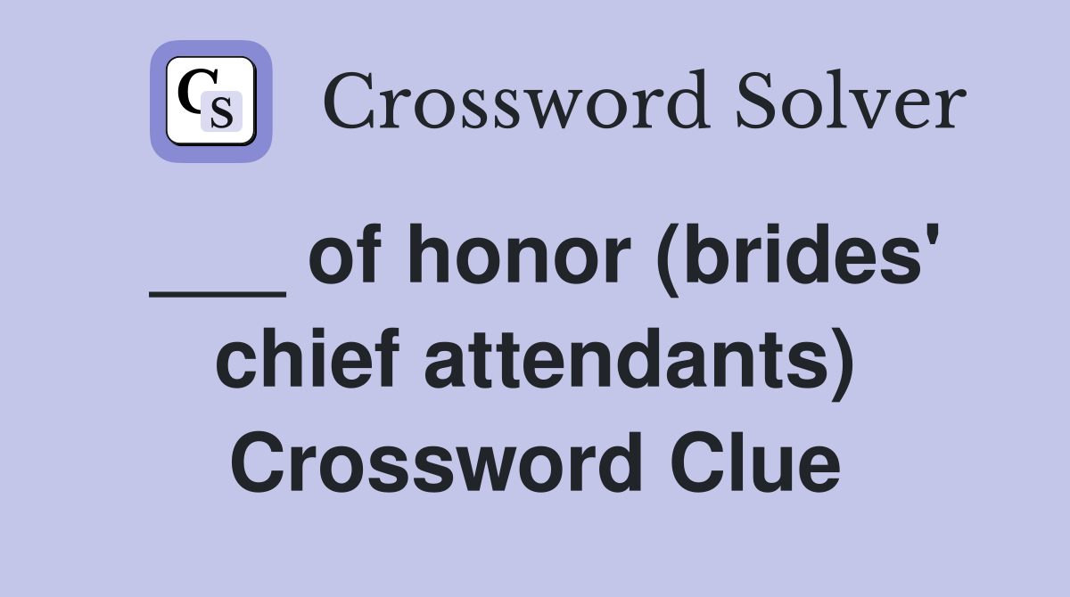 ___ of honor (brides' chief attendants) Crossword Clue