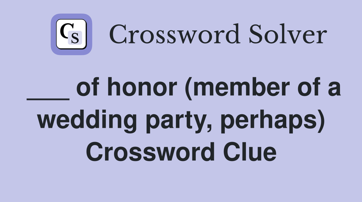 ___ of honor (member of a wedding party, perhaps) Crossword Clue