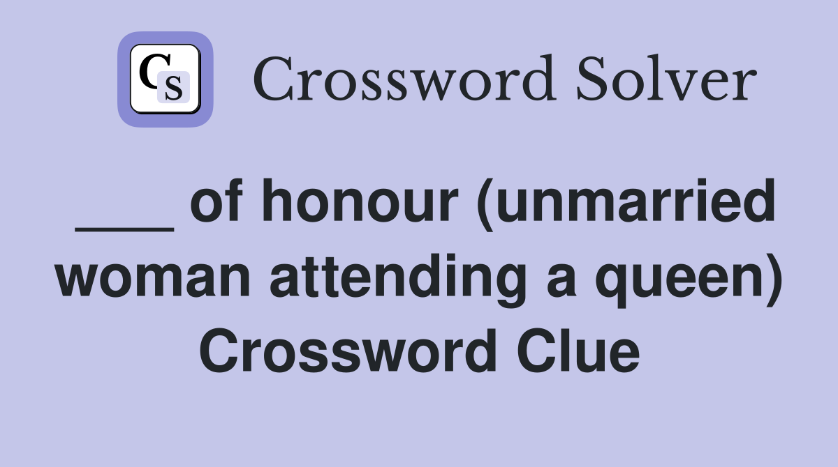 ___ of honour (unmarried woman attending a queen) Crossword Clue