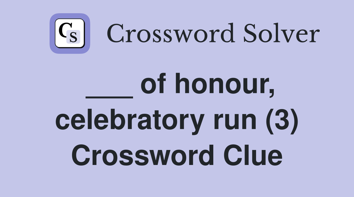 ___ of honour, celebratory run (3) Crossword Clue