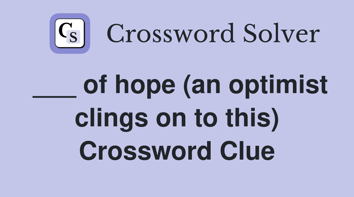 ___ of hope (an optimist clings on to this) Crossword Clue