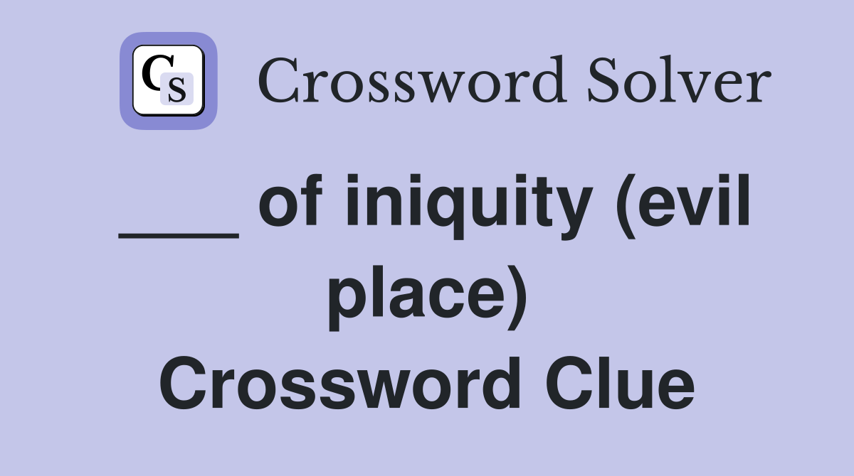 ___ of iniquity (evil place) Crossword Clue