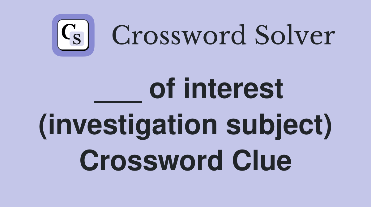 ___ of interest (investigation subject) Crossword Clue