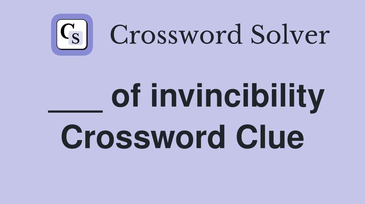 ___ of invincibility Crossword Clue