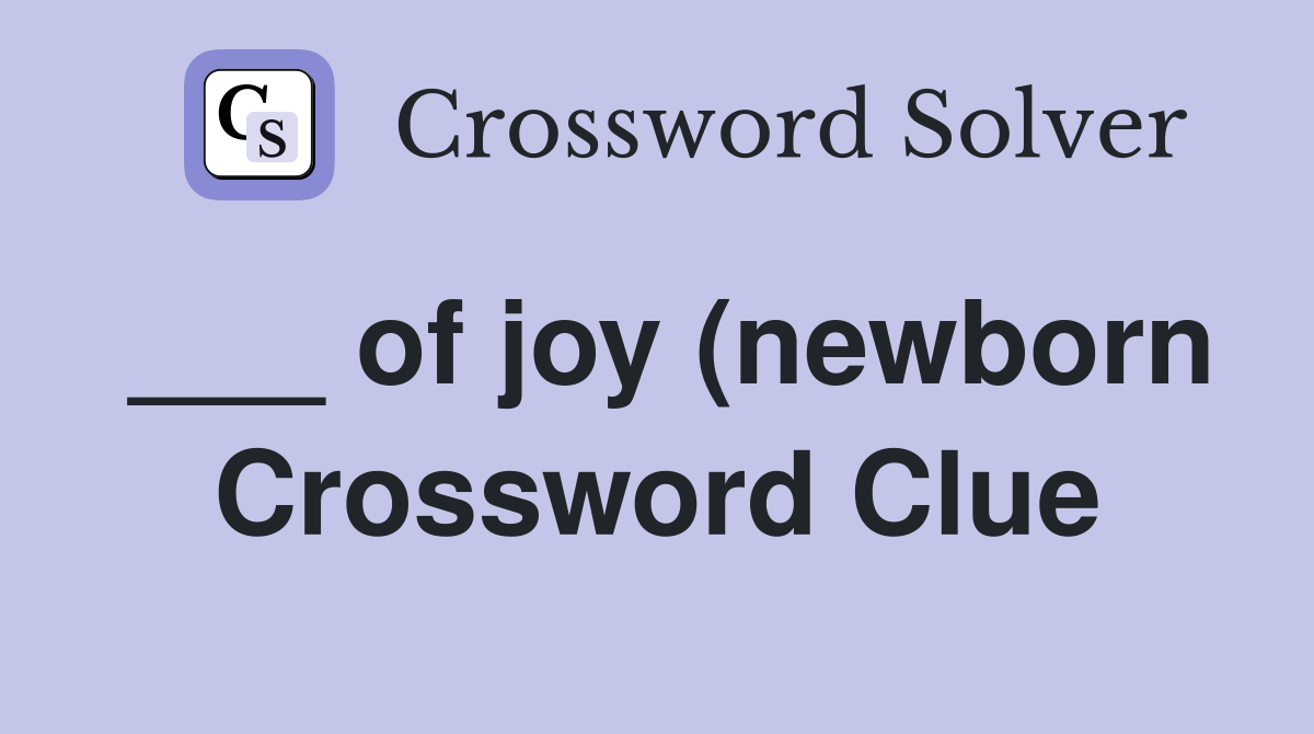 of joy (newborn) Crossword Clue Answers Crossword Solver of joy (newborn) Crossword Clue Answers Crossword Solver