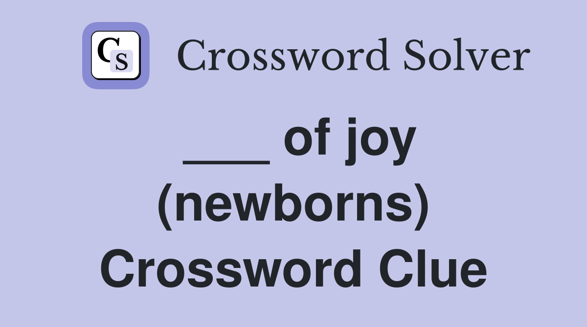 ___ of joy (newborns) Crossword Clue