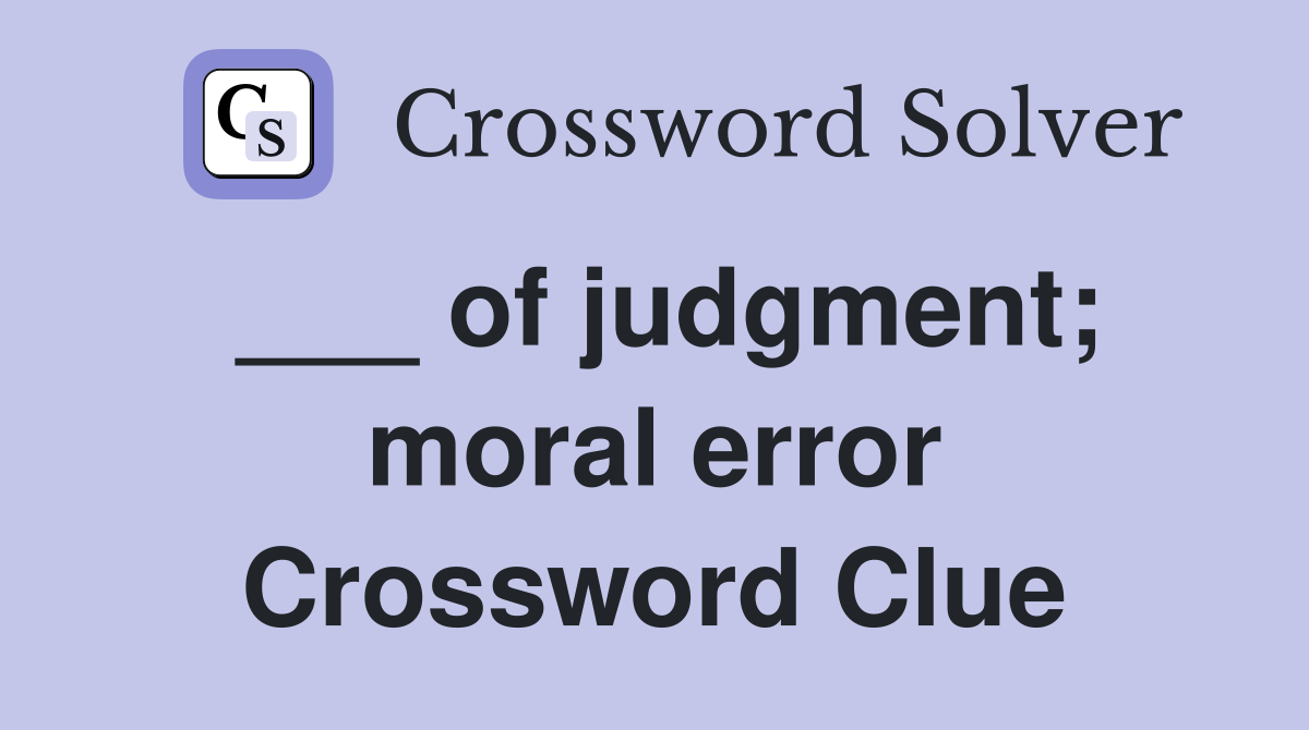 ___ of judgment; moral error Crossword Clue