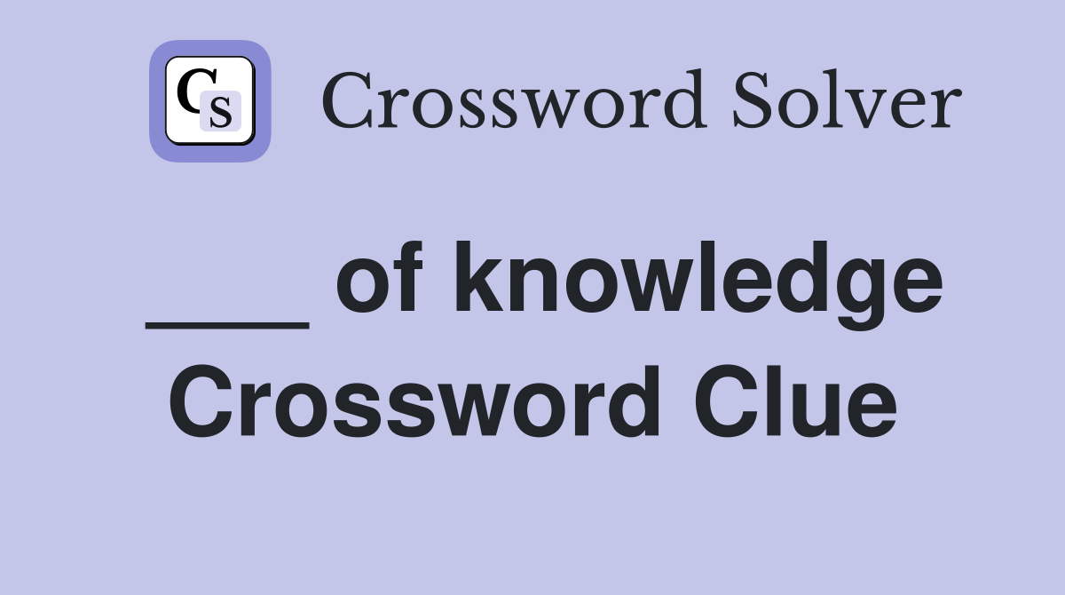 ___ of knowledge Crossword Clue