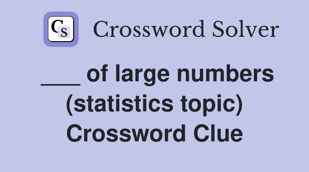 ___ of large numbers (statistics topic) Crossword Clue