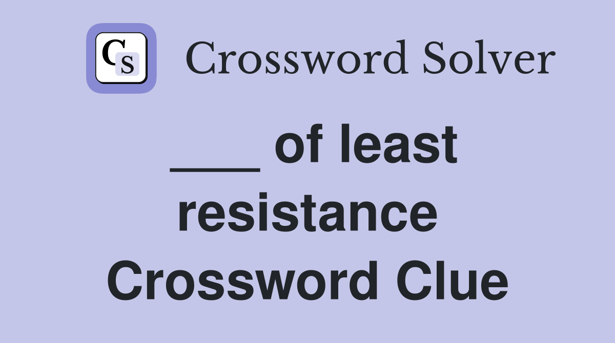 ___ of least resistance Crossword Clue
