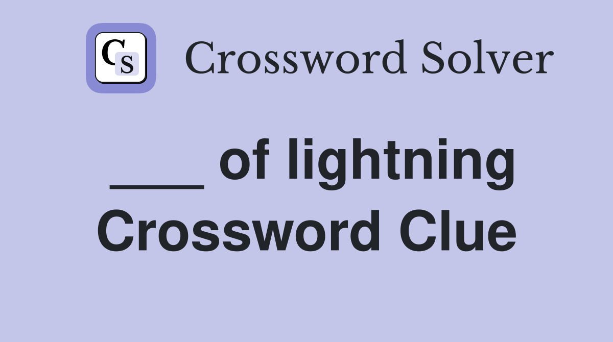 ___ of lightning Crossword Clue