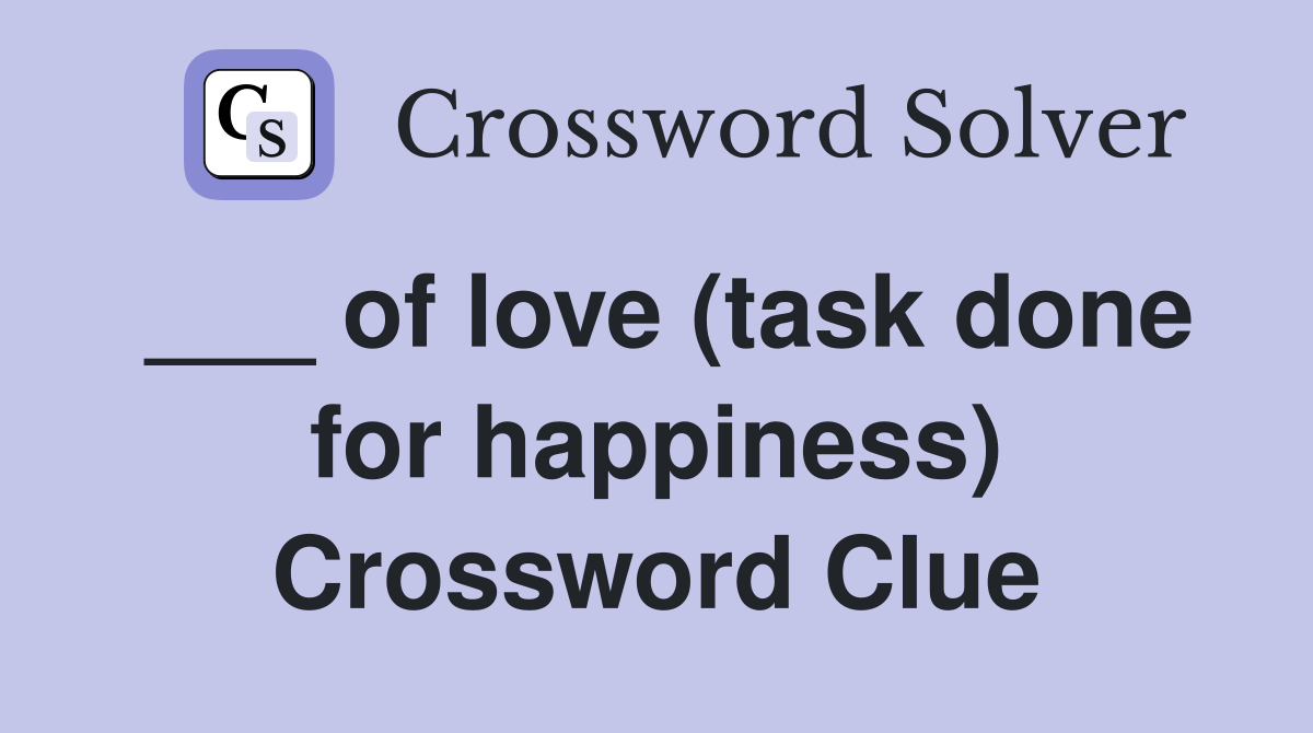 ___ of love (task done for happiness) Crossword Clue