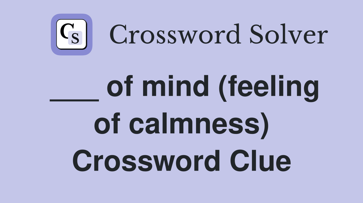 ___ of mind (feeling of calmness) Crossword Clue