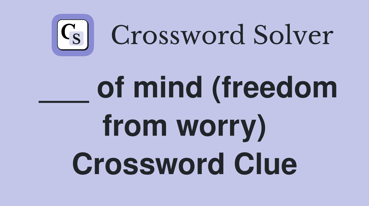 ___ of mind (freedom from worry) Crossword Clue