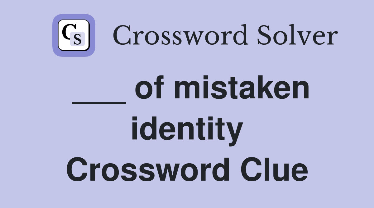 ___ of mistaken identity Crossword Clue