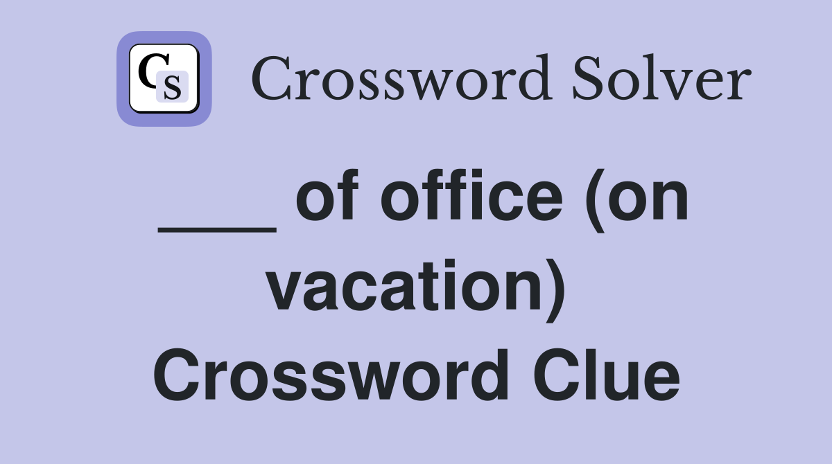 ___ of office (on vacation) Crossword Clue