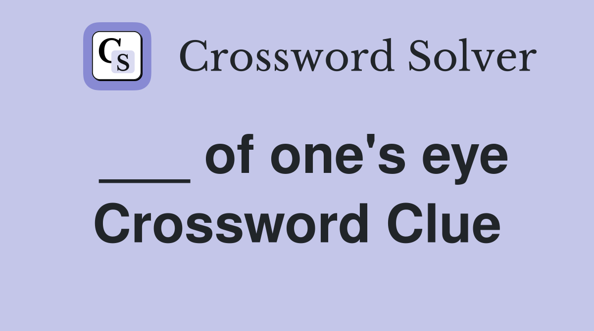 ___ of one's eye Crossword Clue