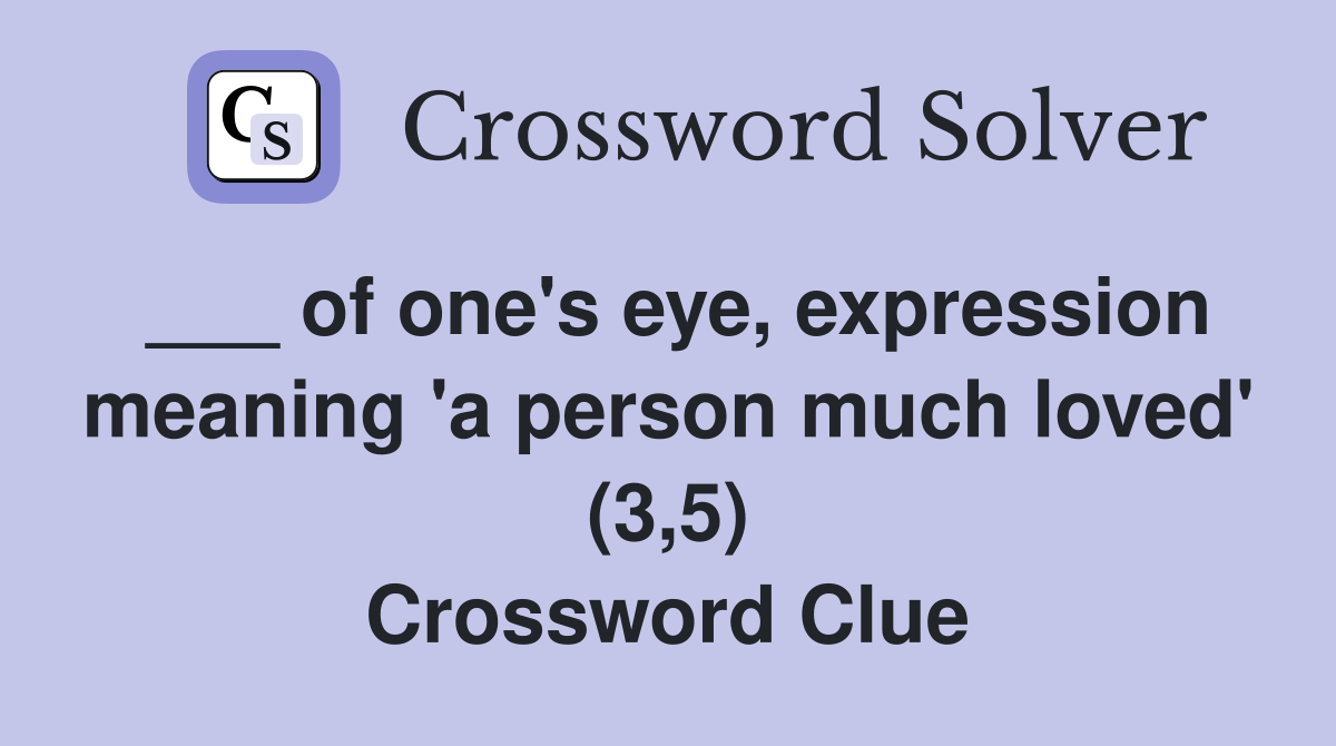 ___ of one's eye, expression meaning 'a person much loved' (3,5) Crossword Clue