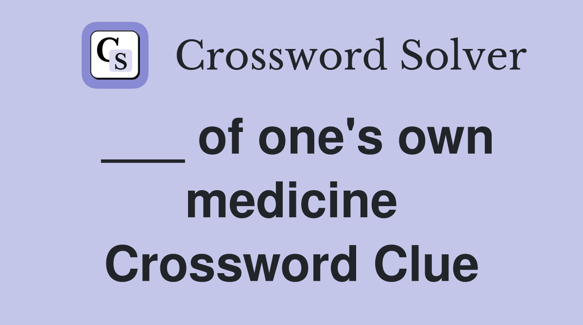 ___ of one's own medicine Crossword Clue