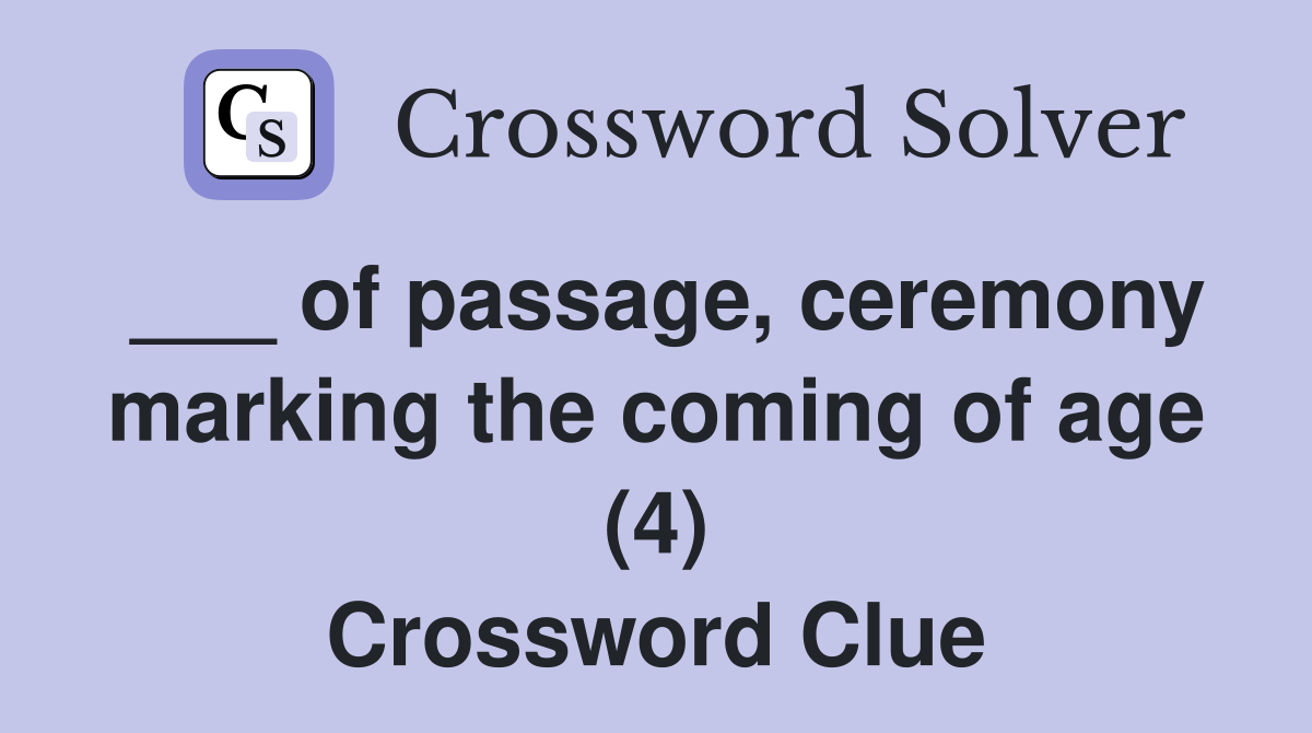 ___ of passage, ceremony marking the coming of age (4) Crossword Clue