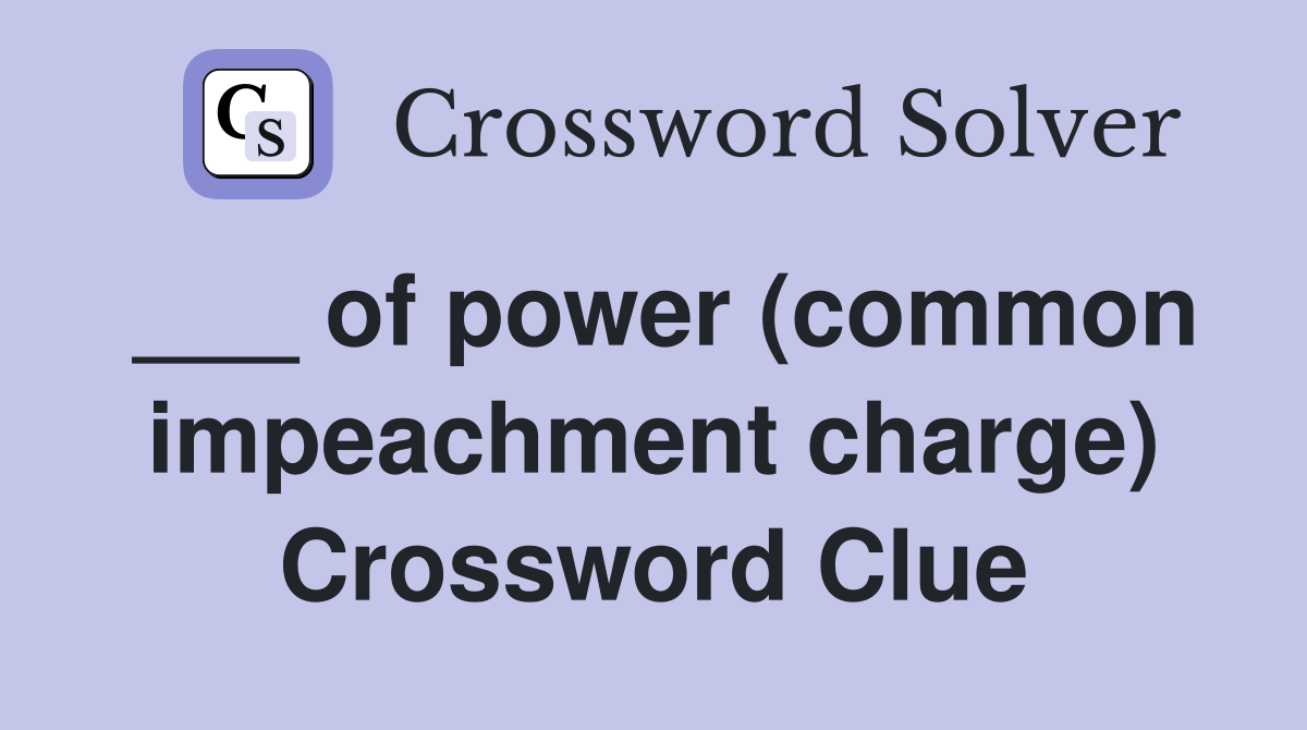 ___ of power (common impeachment charge) Crossword Clue