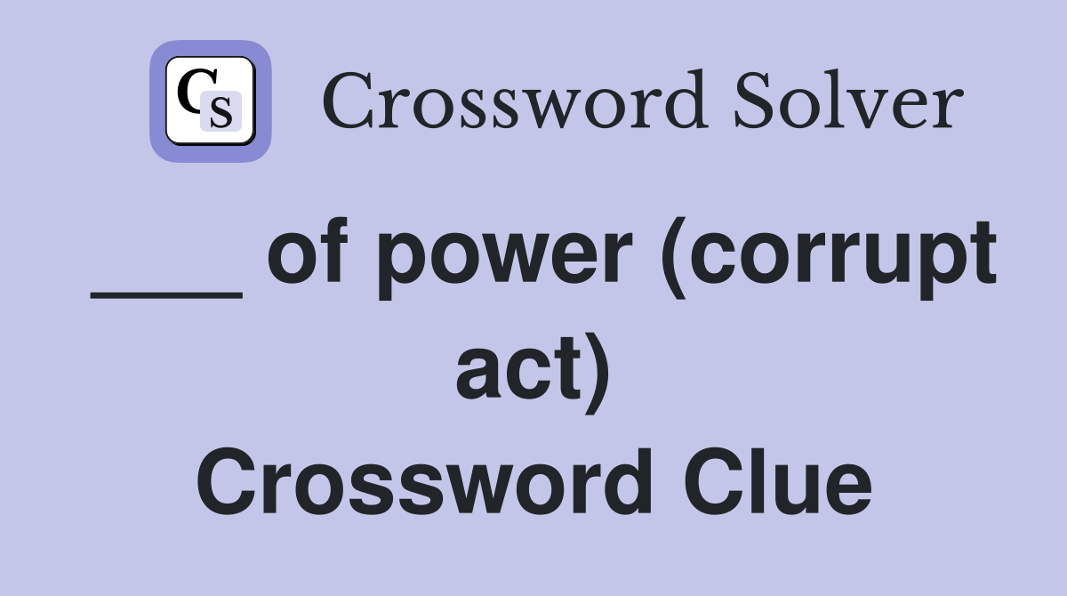 ___ of power (corrupt act) Crossword Clue