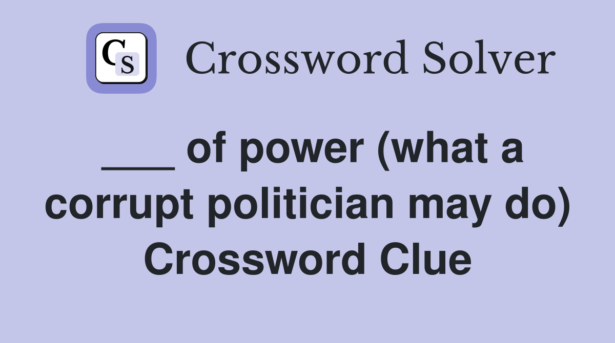 ___ of power (what a corrupt politician may do) Crossword Clue