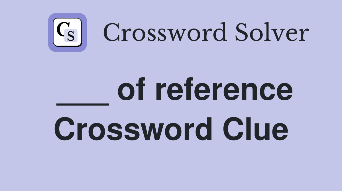 ___ of reference Crossword Clue