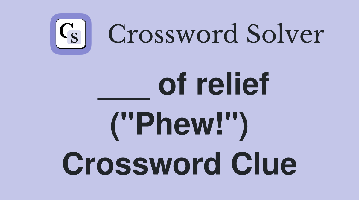 ___ of relief ("Phew!") Crossword Clue