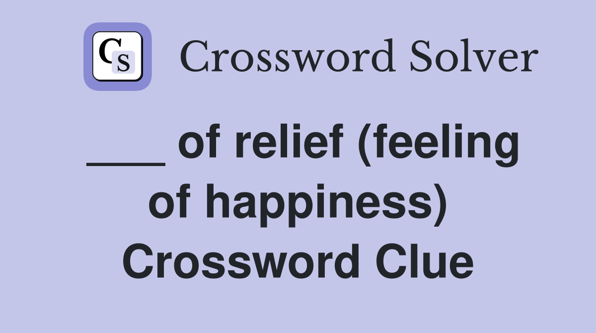 ___ of relief (feeling of happiness) Crossword Clue