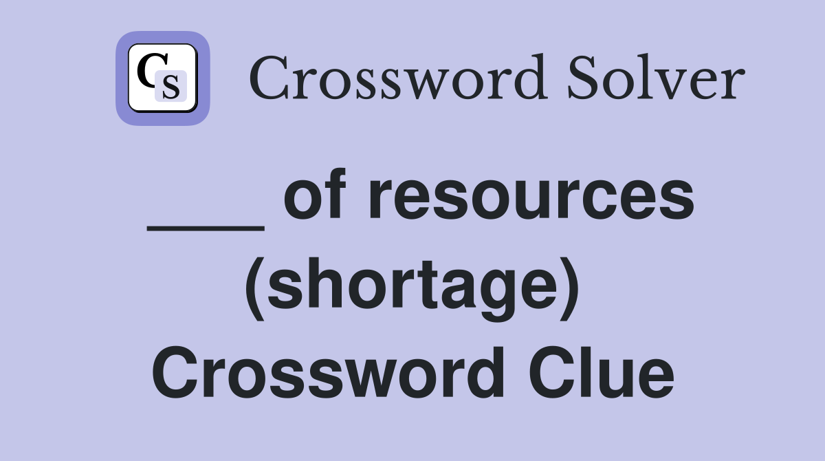 ___ of resources (shortage) Crossword Clue