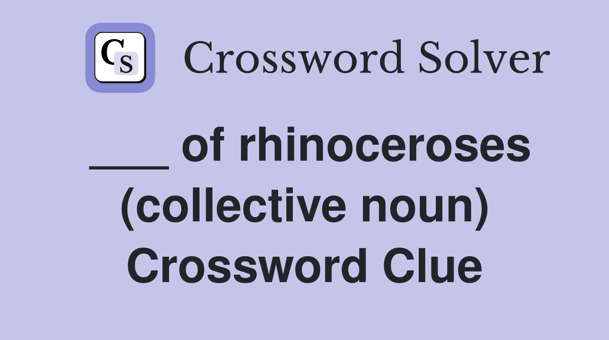 ___ of rhinoceroses (collective noun) Crossword Clue