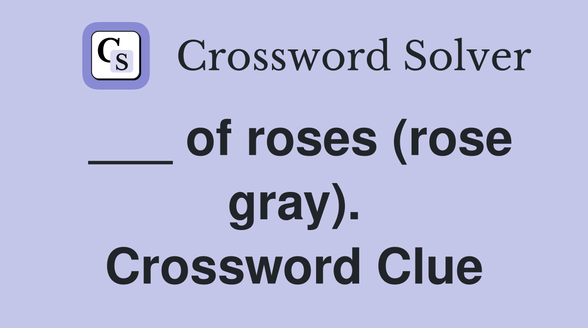 ___ of roses (rose gray). Crossword Clue
