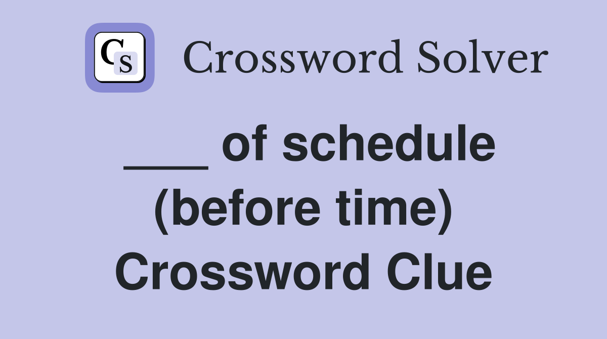 ___ of schedule (before time) Crossword Clue