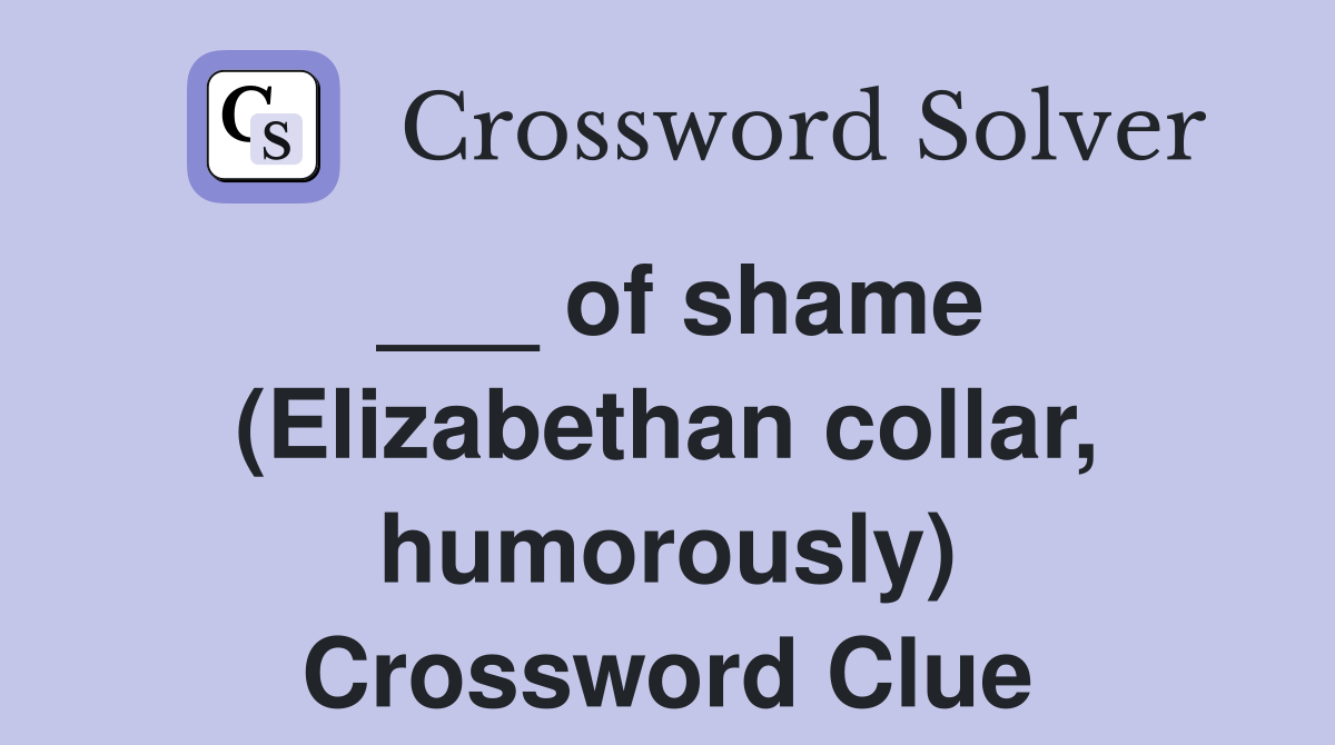 ___ of shame (Elizabethan collar, humorously) Crossword Clue